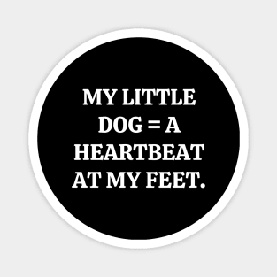 My little dog a heartbeat at my feet Magnet